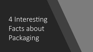 4 Interesting Facts About Packaging