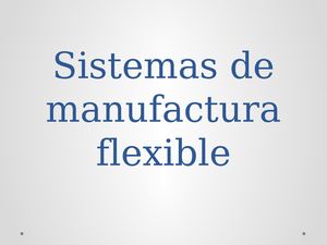 Sistemas De Manufactura Flexible Clase 1, 2 y 3 Semestre 2 De 2017