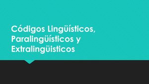 Códigos Lingüísticos, Paralingüísticos Y Extralingüisticos