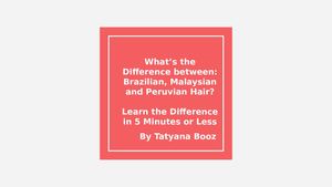How To Tell The Difference Between Brazilian, Malaysian, And Peruvian Hair In 5 Minutes Or Less