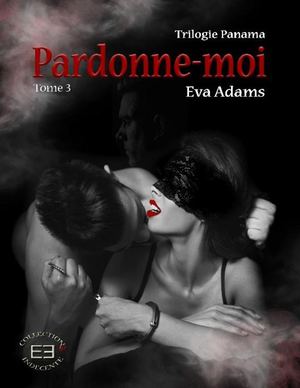 Pardonne-moi - tome 3 Trilogie Panama - Eva Adams