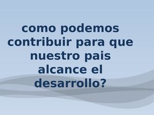 como podemos contribuir para que nuestro pais alcance el desarrollo?