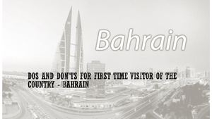 Dos And Don'ts For First Time Visitor Of The Country Bahrain