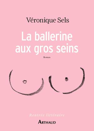 La Ballerine aux Gros Seins - Véronique Sels - Editions Arthaud
