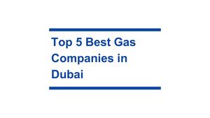Top 5 Best Gas Companies In Dubai