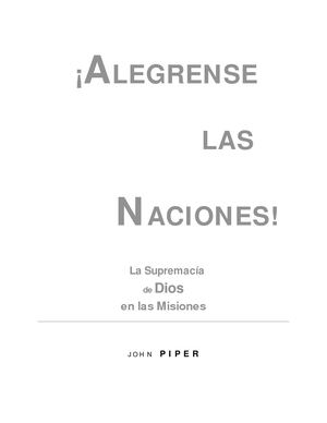 Alégrense Las Naciones. La supremacía de Dios en las Misiones. Por John Piper