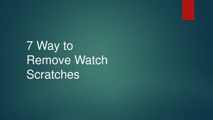 7 Ways to Remove Scratches from Watches