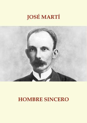 JOSÉ MARTÍ- HOMBRE SINCERO