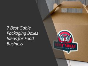 7 Best Gable Packaging Boxes Ideas For Food Business