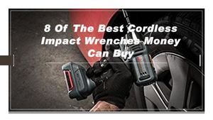 These Are 8 Of The Best Cordless Impact Wrenches You Can Buy