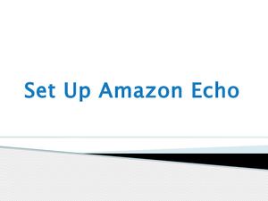 Set Up Amazon Echo 1-888-299-7571