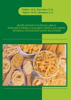 Ə.Ə.Nəbiyev, E.Ə.Bayramov, M.M.Tağıyev, A.A.Qasımova Qeyri-ənənəvi xammallardan istifadə etməklə makaron məmulatlarının istehsal  texnologiyasının işlənməsi