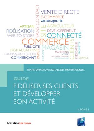 Guide TRANSFORMATION DIGITALE DES PROFESSIONNELS : FIDÉLISER SES CLIENTS ET DÉVELOPPER SON ACTIVITÉ