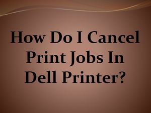 Easy Steps To Cancel Print Jobs In Dell Printer