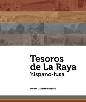 Tesoros de la Raya hispano-lusa por Moisés Cayetano Rosado