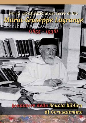 Per la  glorificazione del servo di Dio Maria-Giuseppe LAGRANGE (1855-1938) fondatore delle Scuola biblica di Gerusalemme