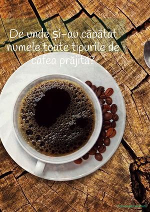 De Unde Si Au Capatat Numele Toate Tipurile De Cafea Prajita