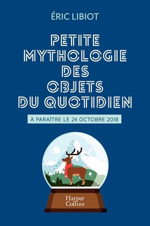 Petite mythologie des objets du quotidien, Eric Libiot