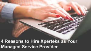 4 Reasons To Hire Xperteks As Your Managed Service Provider