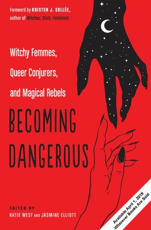 Becoming Dangerous::Witchy Femmes, Queer Conjurers, and Magical Rebels