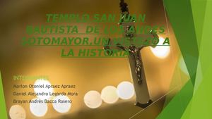 Templo San Juan Bautista de Los Andes Soto mayor, un vistazo a la historia :Marlon Apraez Daniel Mora Brayan Rosero 8 3