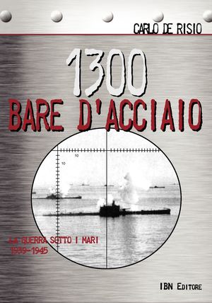 De Risio C, 1300 bare d'acciaio. La guerra sotto i mari 1939-1945