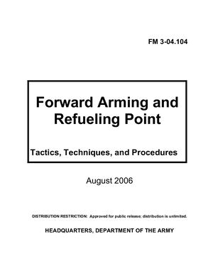 (e Book - English - Military) US Army - Field Manual FM 3 04 104 - Tactics, Techniques, And Procedures For Forward Arming And Refueling Point Aug2006