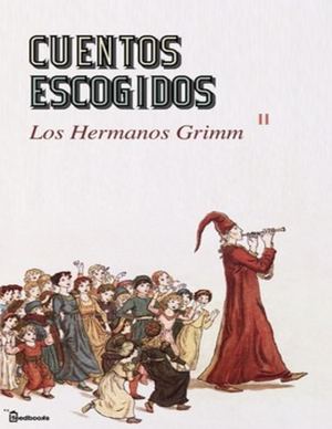 Jacob Ludwig Karl Grimm - Cuentos Escogidos II