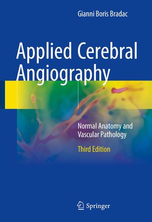 Applied Cerebral Angiography Normal Anatomy And Vascular Pathology Third Edition 2017