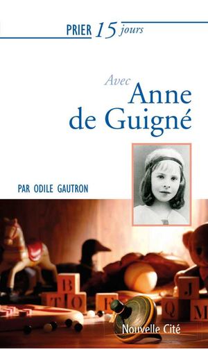 Prier 15 jours avec Anne de Guigné (extraits)