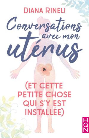Conversation avec mon utérus (et cette petite chose qui s'y est installée) - Diana Rineli