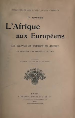 L'Afrique Aux Européens. Les Colonnies De L'Europe En Afrique. La Conquête - Le Partage - L'Avenir. Par Dr. Derouir 1907