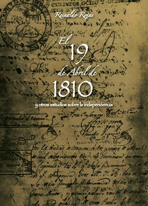 19 De Abril De 1810 y otros estudios sobre la Indepedencia