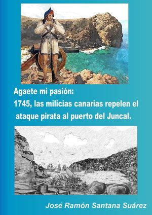 Agaete mi pasión: 1745, las milicias canarias repelen el ataque pirata al puerto del Juncal