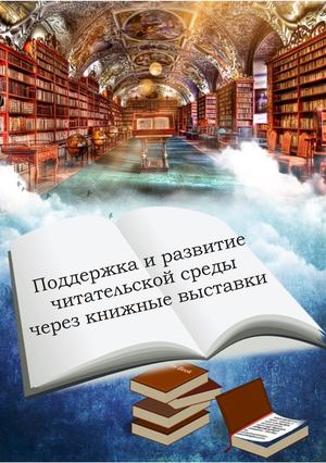Поддержка и развитие читательской среды  через книжные выставки