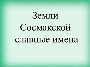 Земли Сосмакской славные имена