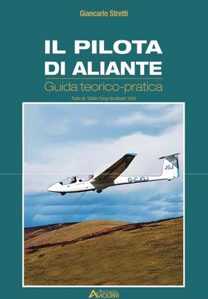 G.C. Stretti Il pilota di aliante. Guida teorico pratica (tratto da: Glider Flying Handbook - FAA)