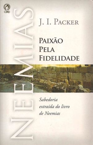 Neemías, Paixão Pela Fidelidade - J. I. Packer