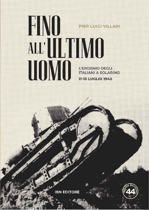 Villari P.L., Fino all'ultimo uomo. L'eroismo degli Italiani a Solarino 11-13 luglio 1943