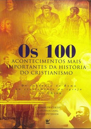 Os 100 Acontecimentos Mais Importantes Da História Do Cristianismo A Kenneth Curtis