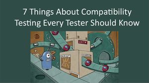 7 Things About Compatibility Testing Every Tester Should Know