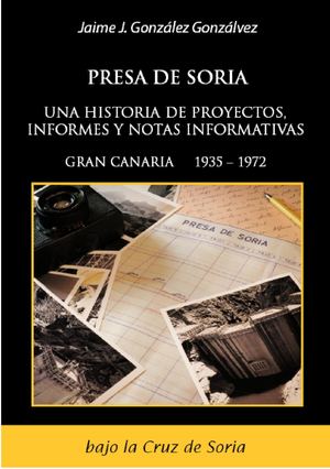 Presa de Soria. una historia de proyectos, informes y notas informativas. Gran Canaria 1935-1972