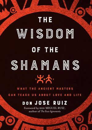 The Wisdom Of The Shamans by don Jose Ruiz - Sample