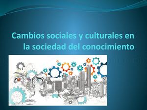 Cambios Sociales Y Culturales En La Sociedad Del Conocimiento