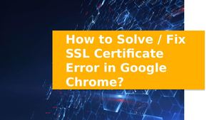 How to Fix SSL Certificate Error on Google Chrome? Solve 8 SSL Errors in Just 2 Minutes