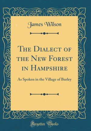 The Dialect Of New Forest Burley Wilson 1913