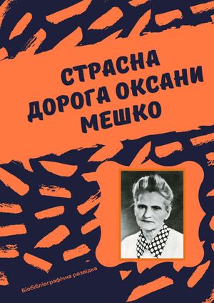 Страсна дорога Оксани Мешко: до 115-річчя від дня народження української дисидентки, правозахисниці, члена Української Гельсінської групи : біобібліографічна розвідка / упоряд. Л. І. Картальова; Полтавська обласна бібліотека для юнацтва ім. О. Гончара. – 