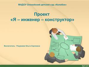 Презентация к Проекту  "Я - инженер конструктор"