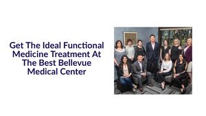 Get The Ideal Functional Medicine Treatment At The Best Bellevue Medical Center