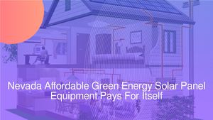 Nevada Affordable Green Energy Solar Panel Equipment For Homeowners Pays for Itself
